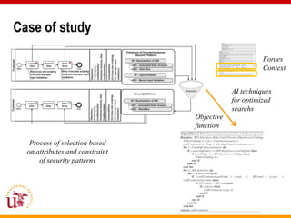 Case of study

                                                       Forces
                                                       Context


                                             AI techniques
                                             for optimized
                                             searchs
                                 Objective
                                 function

   Process of selection based
  on attributes and constraint
      of security patterns
 