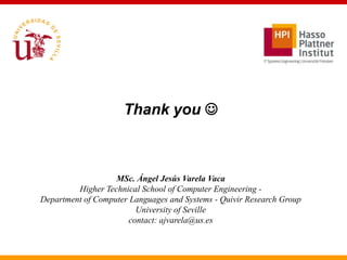 Thank you 



                   MSc. Ángel Jesús Varela Vaca
         Higher Technical School of Computer Engineering -
Department of Computer Languages and Systems - Quivir Research Group
                        University of Seville
                      contact: ajvarela@us.es
 
