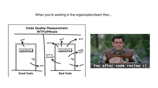 You after code review :(
When you’re working in the organization/team then...
 