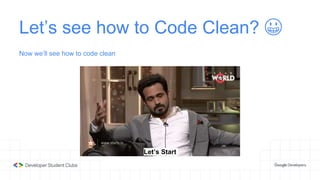 Let’s see how to Code Clean? 😀
Now we’ll see how to code clean
Let’s Start
 