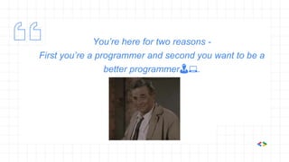 You’re here for two reasons -
First you’re a programmer and second you want to be a
better programmer👨💻.
 