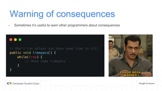 Warning of consequences
- Sometimes it’s useful to warn other programmers about consequences
 