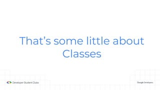 That’s some little about
Classes
 