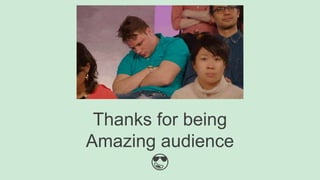 Thanks for being
Amazing audience
😎
 