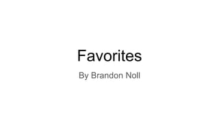 Favorites
By Brandon Noll
 