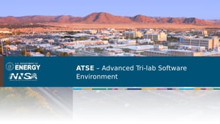 ATSE – Advanced Tri-lab Software
Environment
 