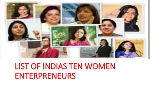 LIST OF INDIAS TEN WOMEN
ENTERPRENEURS
 