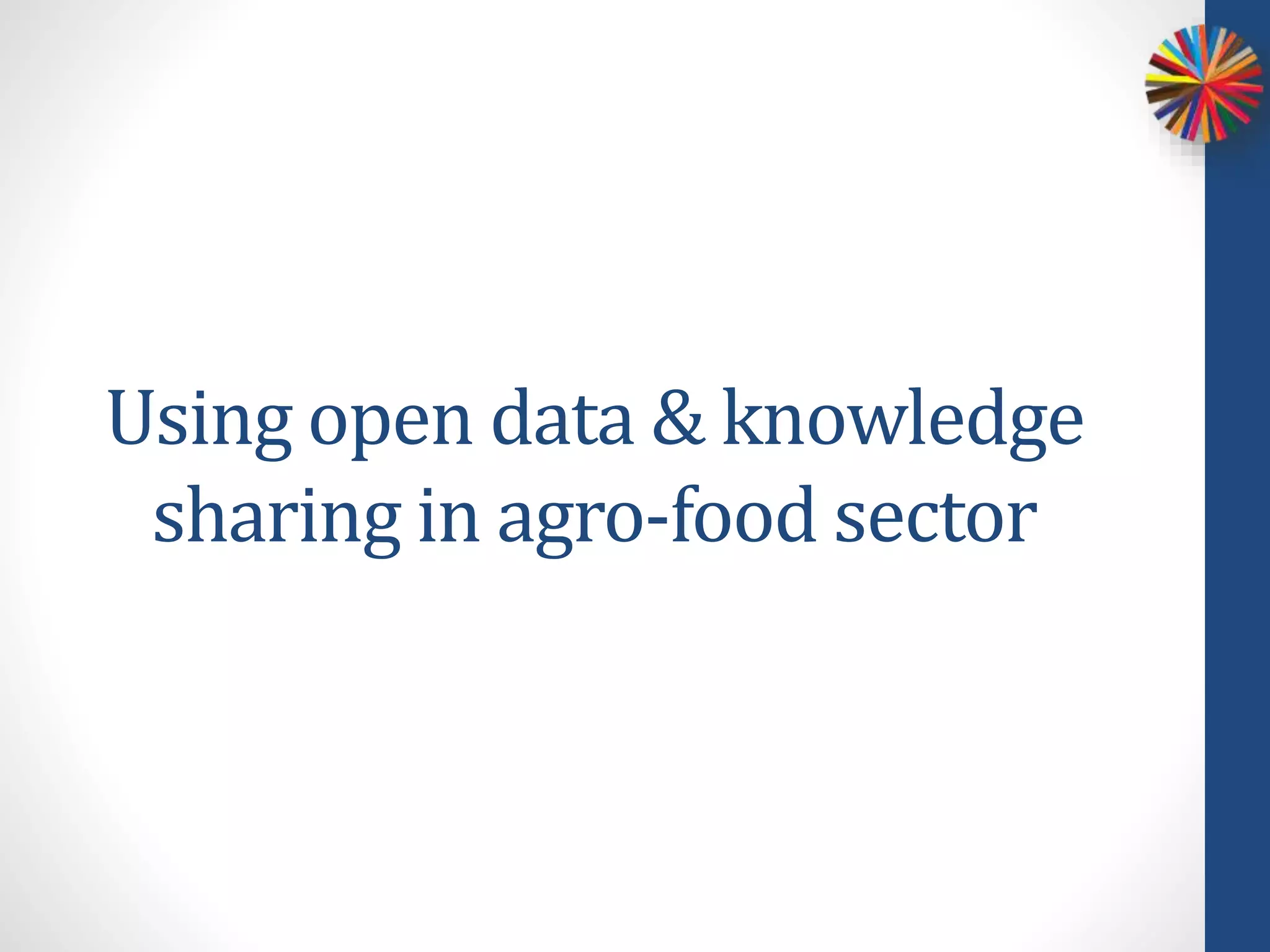Using open data & knowledge
sharing in agro-food sector
 