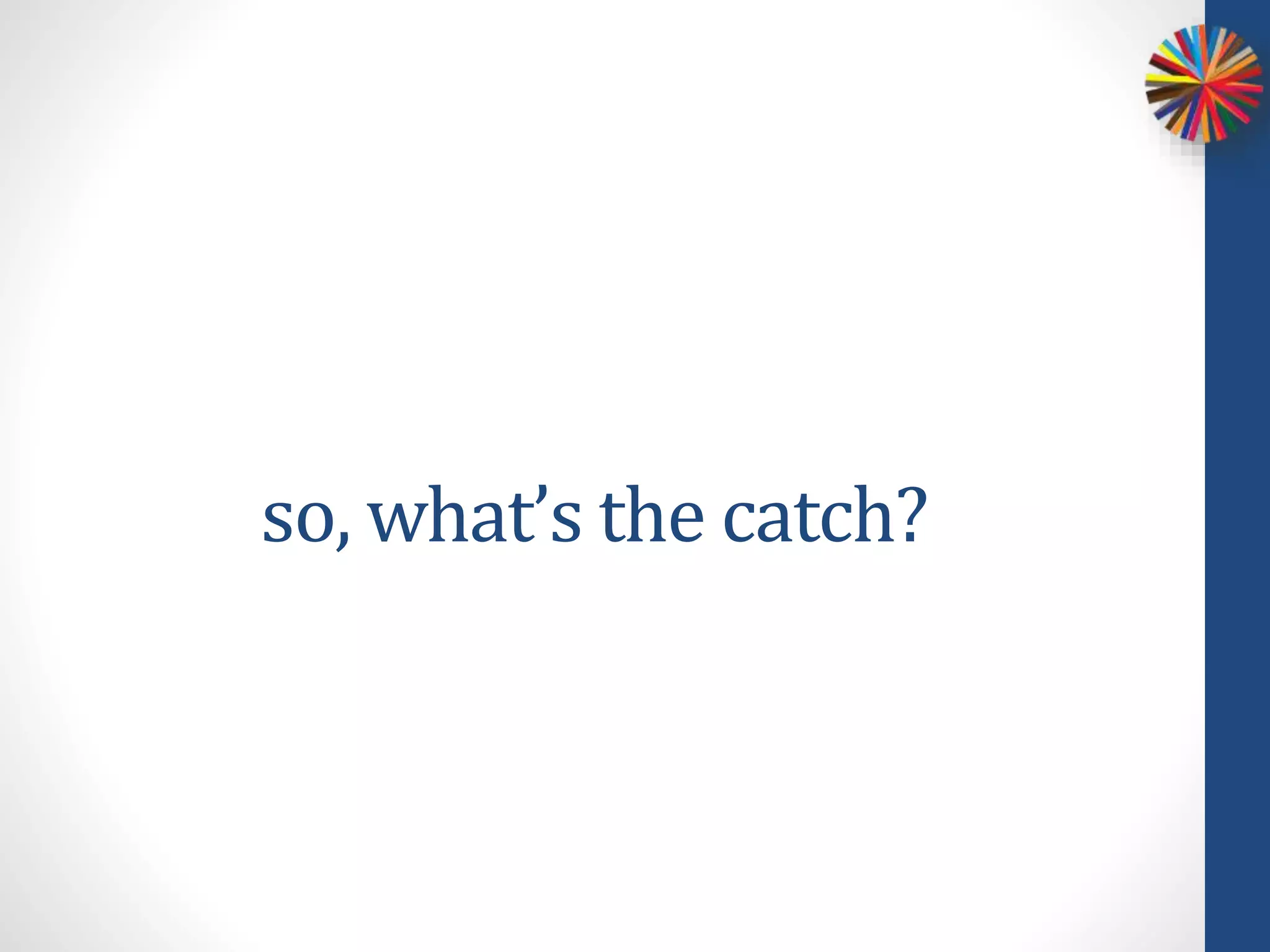 so, what’s the catch?
 