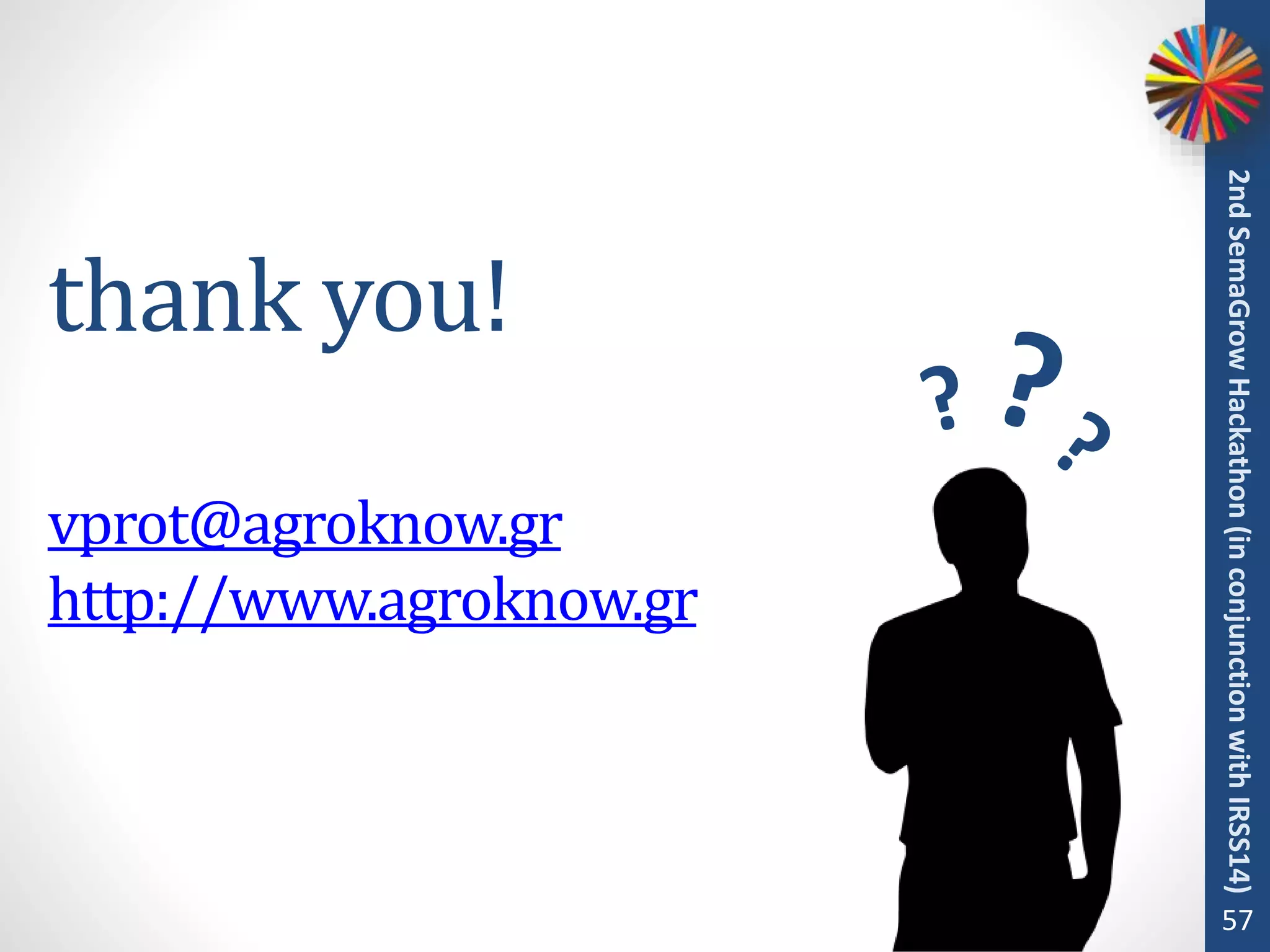 thank you!
vprot@agroknow.gr
http://www.agroknow.gr
57
2ndSemaGrowHackathon(inconjunctionwithIRSS14)
 