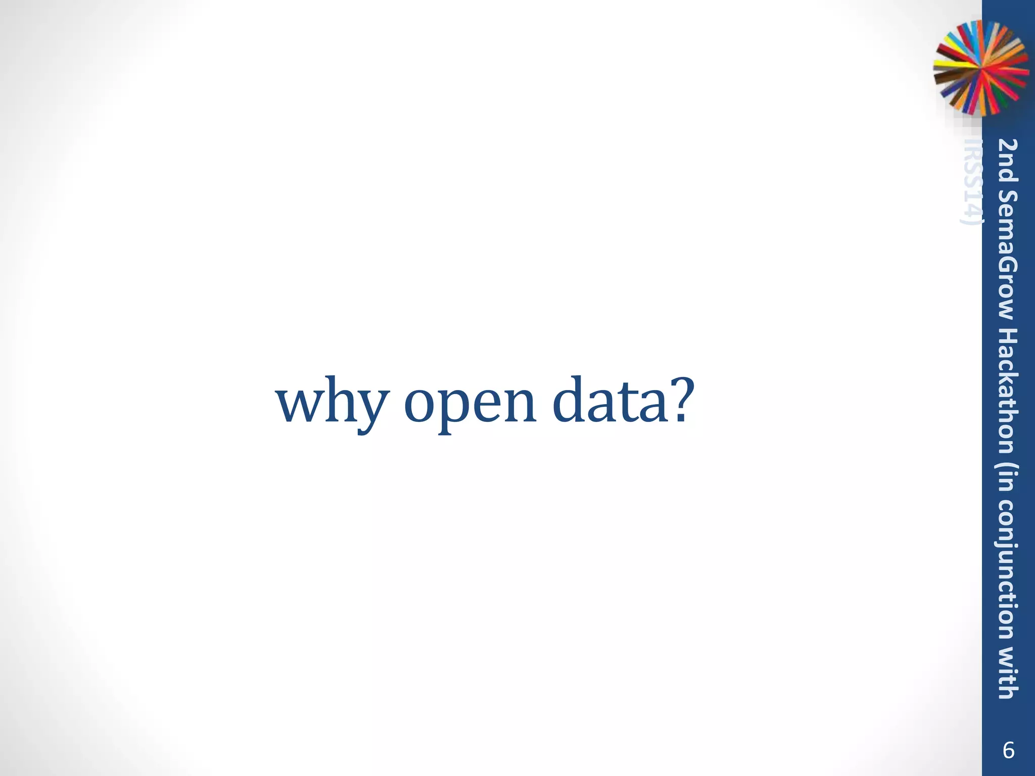 why open data?
6
2ndSemaGrowHackathon(inconjunctionwith
IRSS14)
 