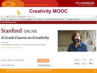 13Jutta Pauschenwein: Lernplattformen der Zukunft? Oktober 2013
Creativity MOOC
 