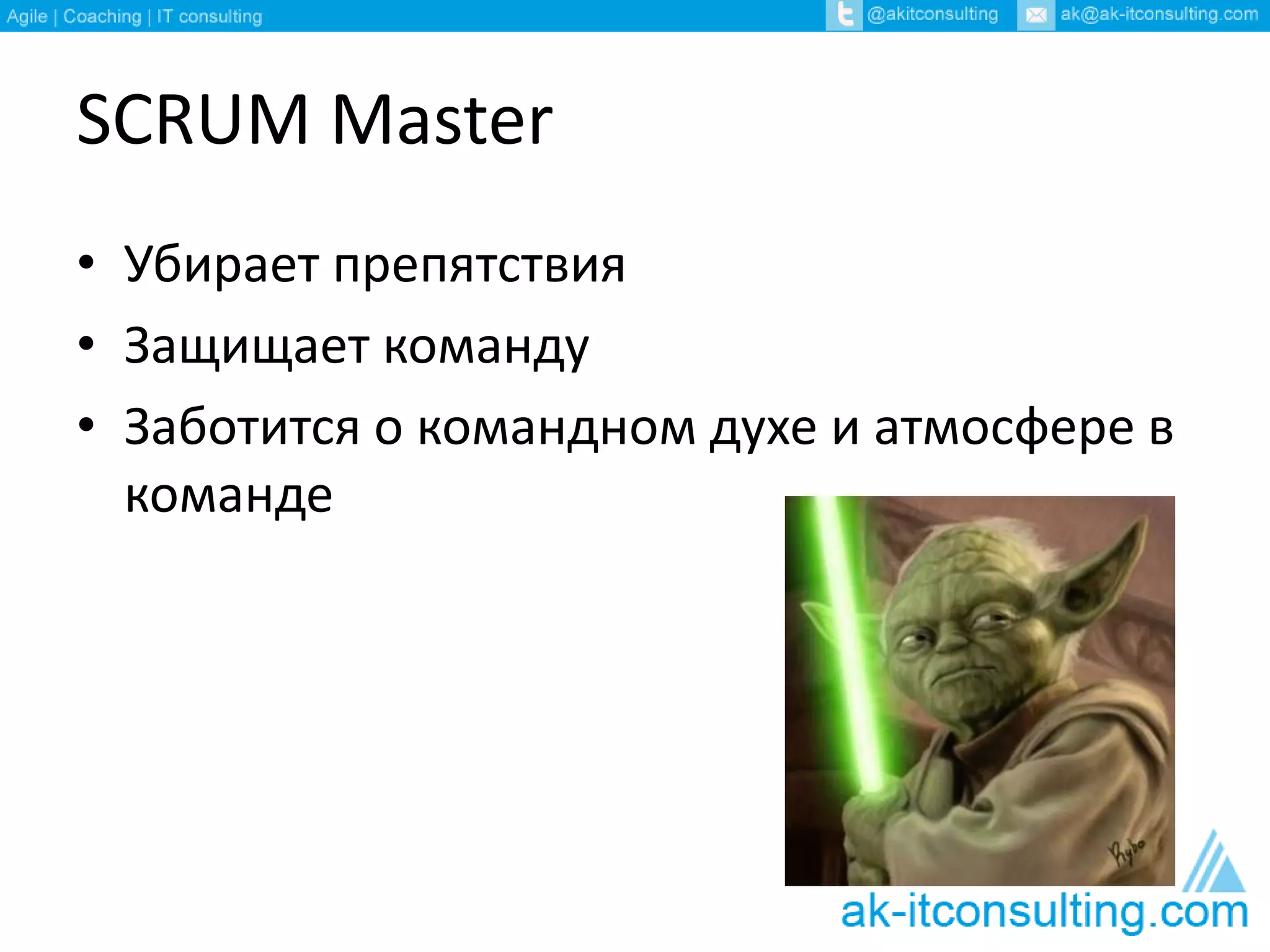 SCRUM Master
• Убирает препятствия
• Защищает команду
• Заботится о командном духе и атмосфере в
команде
 