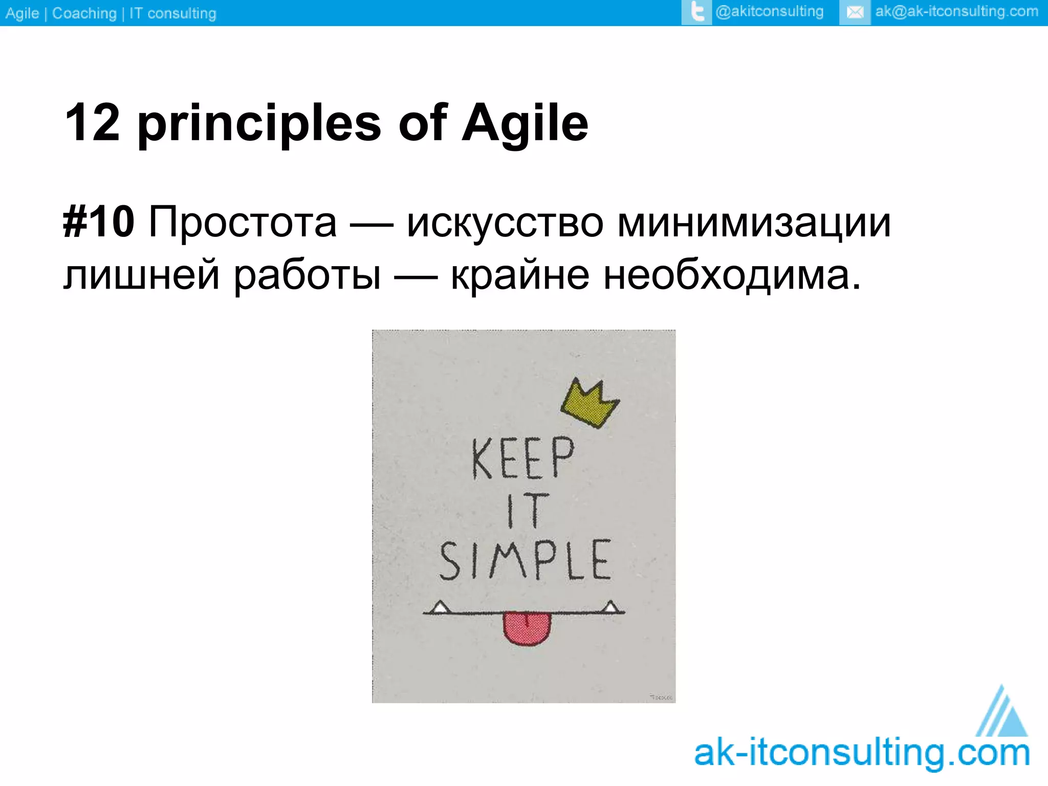 12 principles of Agile 
#10 Простота — искусство минимизации 
лишней работы — крайне необходима. 
 