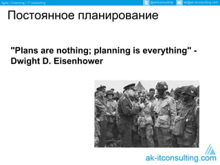 Постоянное планирование 
"Plans are nothing; planning is everything" - 
Dwight D. Eisenhower 
 