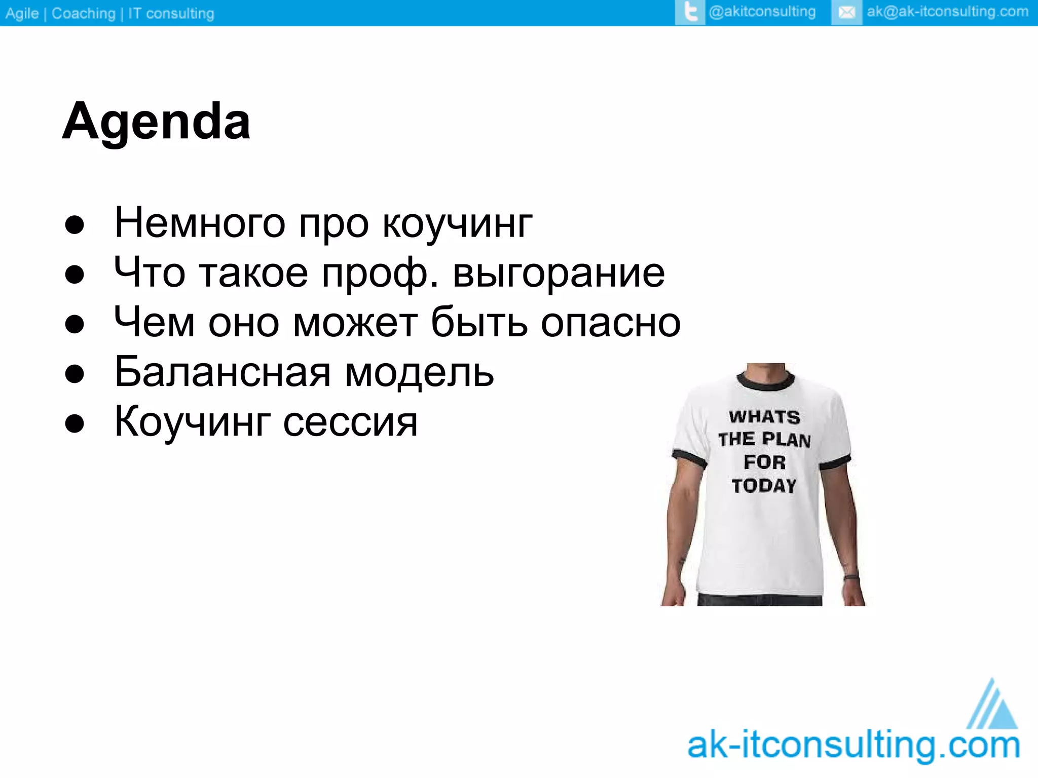 Agenda
●   Немного про коучинг
●   Что такое проф. выгорание
●   Чем оно может быть опасно
●   Балансная модель
●   Коучинг сессия
 