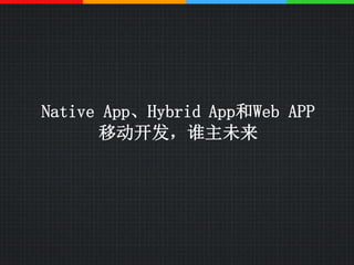 Native App、Hybrid App和Web APP 
移动开发，谁主未来 
 