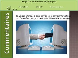 Je suis pas intéressé à cette carrier car la carrier informatique ne m’interrésse pas ,je préféré  plus une carrière en business.