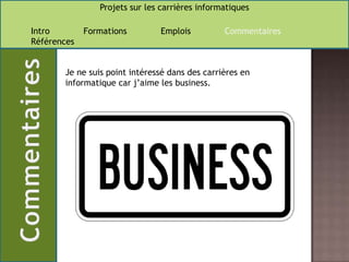 Je ne suis point intéressé dans des carrières en informatique car j’aime les business.