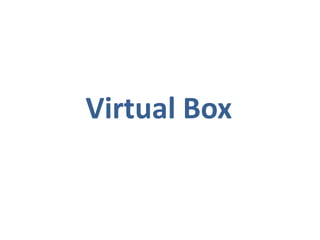 Virtual Box
 