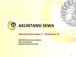 Slide OCW Universitas Indonesia
Oleh : Dwi Martani
Departemen Akuntansi FEUI
AKUNTANSI SEWA
1
Akuntansi Keuangan 2 - Pertemuan 11
 