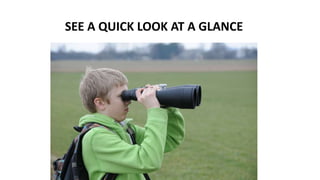 SEE A QUICK LOOK AT A GLANCE
 