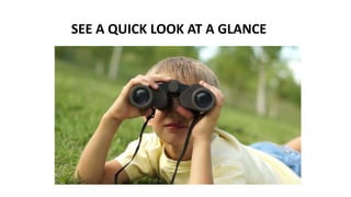 SEE A QUICK LOOK AT A GLANCE
 
