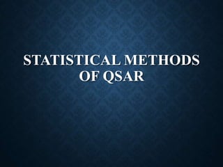 STATISTICAL METHODS
OF QSAR
 