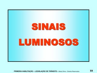 PRIMEIRA HABILITAÇÃO – LEGISLAÇÃO DE TRÂNSITO – Maria Olma – Direitos Reservados 33
SINAIS
LUMINOSOS
 