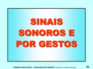 PRIMEIRA HABILITAÇÃO – LEGISLAÇÃO DE TRÂNSITO – Maria Olma – Direitos Reservados 36
SINAIS
SONOROS E
POR GESTOS
 