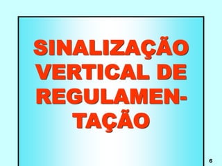 PRIMEIRA HABILITAÇÃO – LEGISLAÇÃO DE TRÂNSITO – Maria Olma – Direitos Reservados 6
SINALIZAÇÃO
VERTICAL DE
REGULAMEN-
TAÇÃO
 