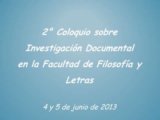 2° Coloquio sobre
Investigación Documental
en la Facultad de Filosofía y

Letras
4 y 5 de junio de 2013

 