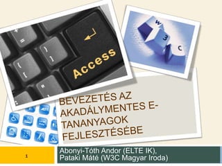 Abonyi-Tóth Andor (ELTE IK),
Pataki Máté (W3C Magyar Iroda)1
 