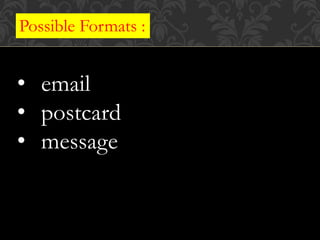 Possible Formats :
• email
• postcard
• message
 