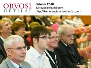 Október 17-18. 
32 továbbképzési pont 
http://konferencia.orvosihetilap.com 
 