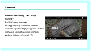 Produkt
#mamswójstyl”
Kampania artykułów modowych dostępnych na
Allegro.pl, która obejmuje spoty telewizyjne oraz
aktywnoś...