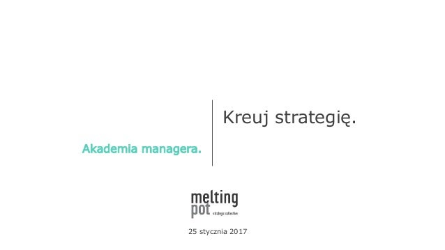 Kreuj strategię.
25 stycznia 2017
Akademia managera.
 