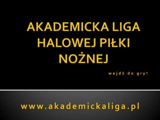 wejdź do gry!




www.akademickaliga.pl
 