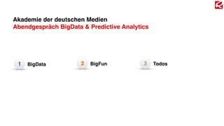 Akademie der deutschen Medien
Abendgespräch BigData & Predictive Analytics
BigFun2BigData1 Todos3
 