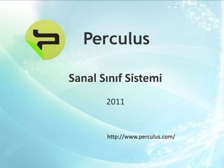 Perculus
Sanal Sınıf Sistemi
2011
http://www.perculus.com/
 