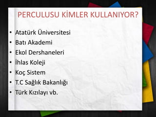 PERCULUSU KİMLER KULLANIYOR?
• Atatürk Üniversitesi
• Batı Akademi
• Ekol Dershaneleri
• İhlas Koleji
• Koç Sistem
• T.C Sağlık Bakanlığı
• Türk Kızılayı vb.
 