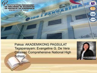Paksa: AKADEMIKONG PAGSULAT
Tagapanayam: Evangeline G. De Vera
Calasiao Comprehensive National High
School
 