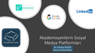 Akademisyenlerin Sosyal
Medya Platformları
Dr. Hamza YALÇİN
Harran Üniversitesi
 