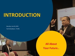 All About
Your Future..
INTRODUCTION
Yudi Cahyadipura - Profile
Saturday, June 26, 2021
 