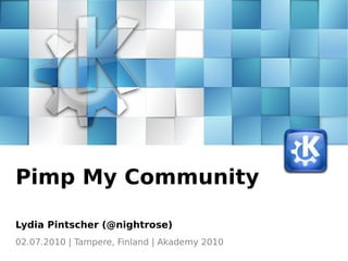 02.07.2010 | Tampere, Finland | Akademy 2010 Pimp My Community Lydia Pintscher (@nightrose) 