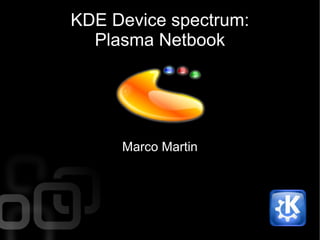 KDE Device spectrum:
  Plasma Netbook




     Marco Martin
 