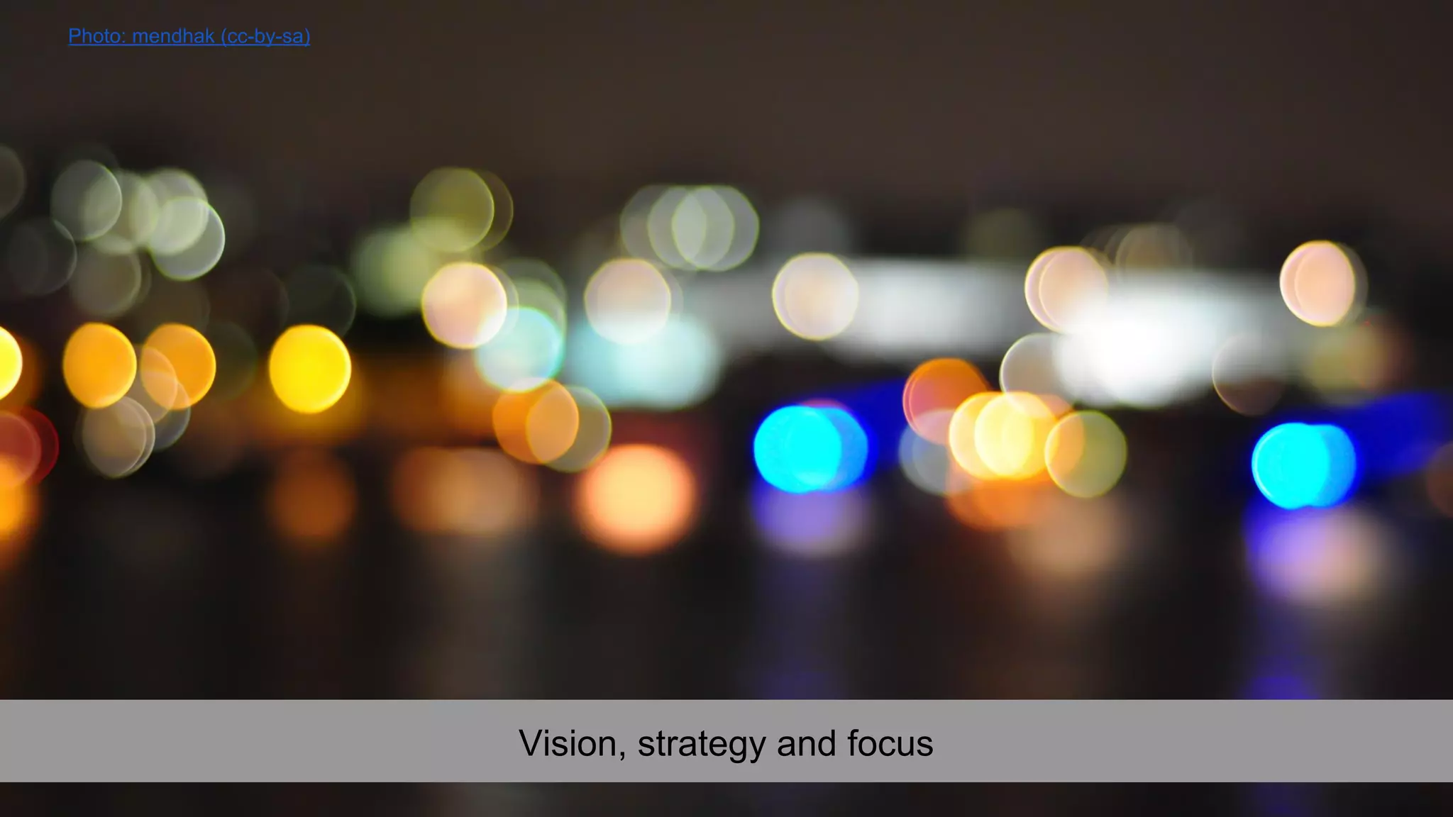 Vision, strategy and focus
Photo: mendhak (cc-by-sa)
 