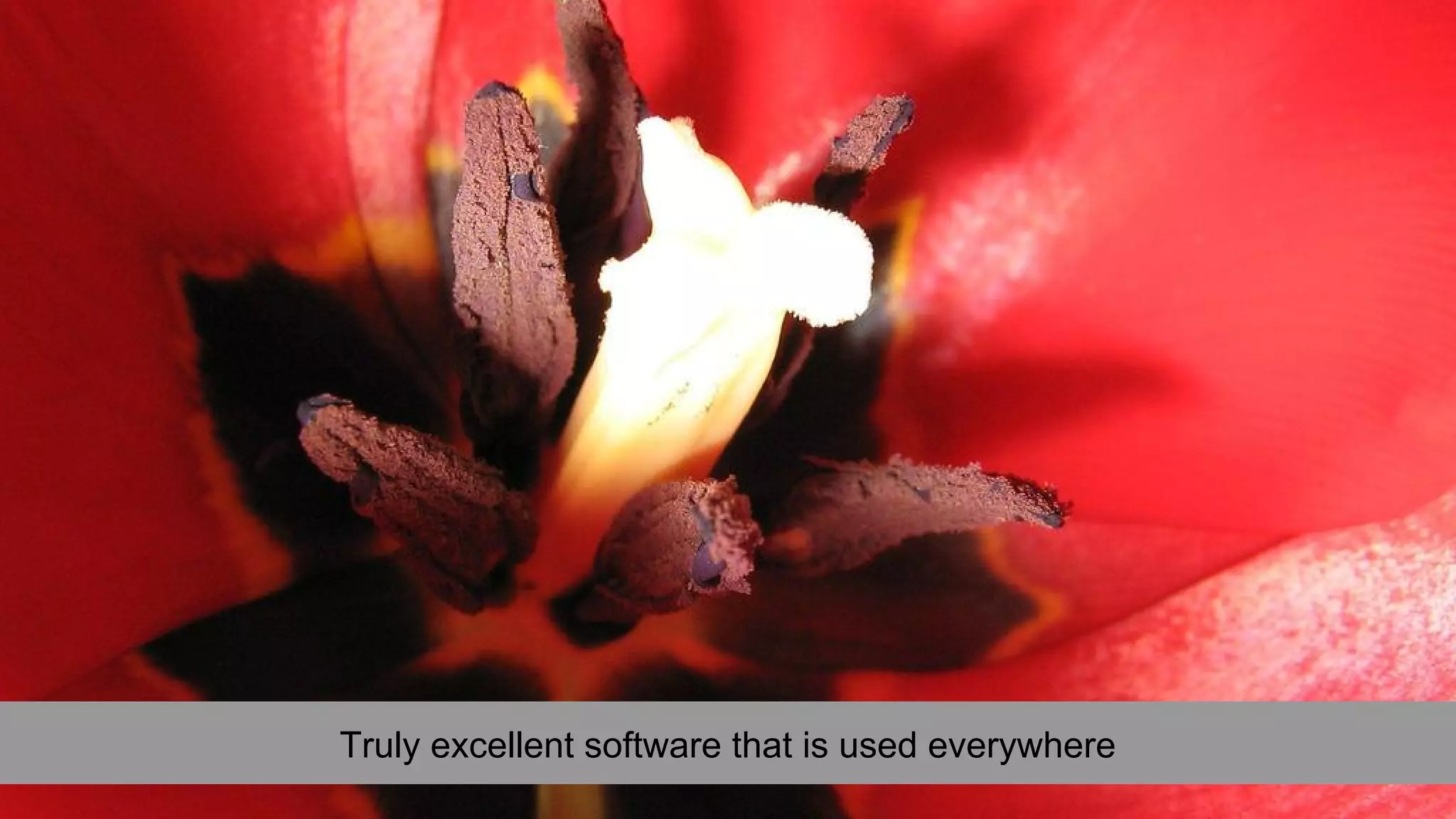 Truly excellent software that is used everywhere
 