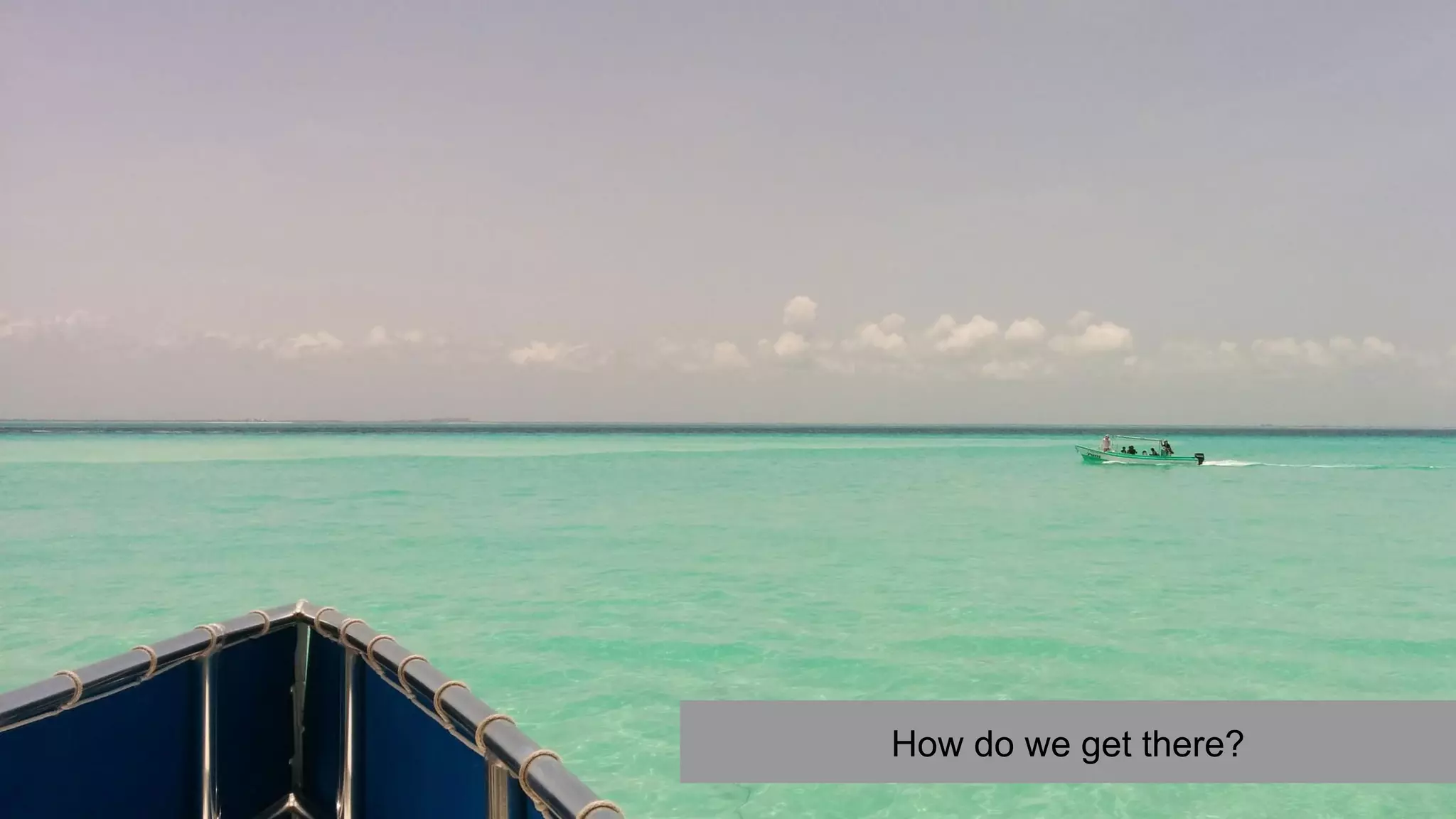 How do we get there?
 