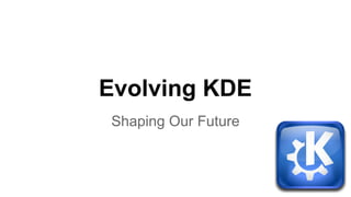 Evolving KDE
Shaping Our Future
 